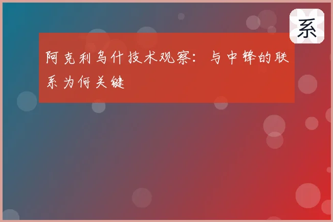 阿克利乌什技术观察：与中锋的联系为何关键