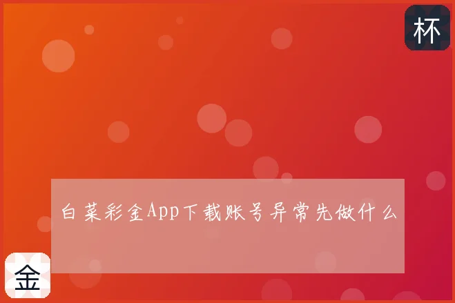 白菜彩金App下载账号异常先做什么