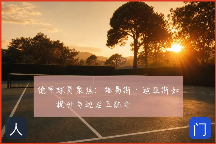 德甲球员聚焦：路易斯·迪亚斯如何提升与边后卫配合