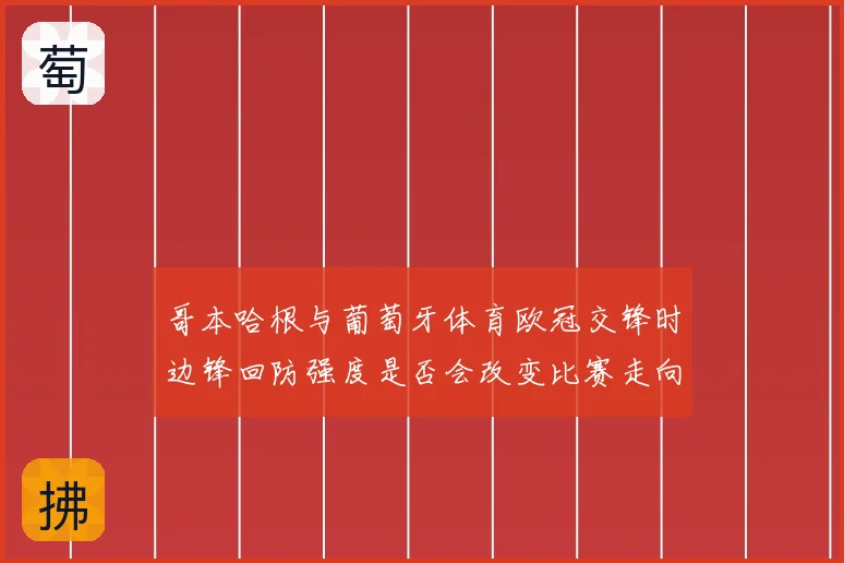 哥本哈根与葡萄牙体育欧冠交锋时边锋回防强度是否会改变比赛走向