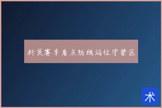 科莫赛季看点防线站位守禁区